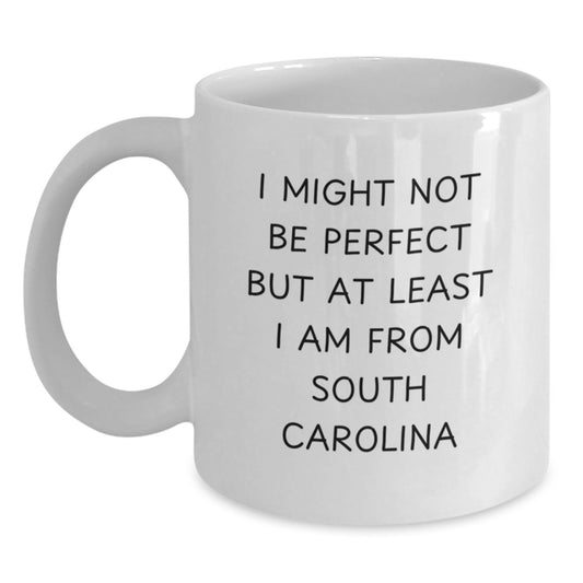 Funny South Carolina Gifts for Men from Friends - White Coffee Mug - I Might Not Be Perfect But At Least I Am From South Carolina - Main