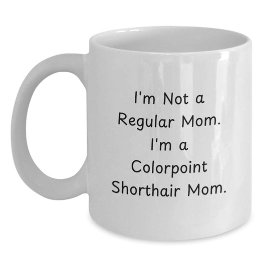 Funny Colorpoint Shorthair Cat Mom Gifts from Family for Graduation Unique White Coffee Mug - I'm Not A Regular Mom. I'm A Colorpoint Shorthair Mom. - Main