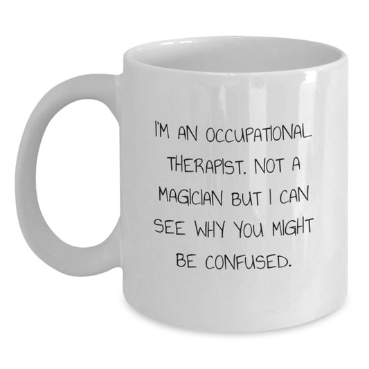 Funny Occupational Therapist Gifts from Friends for Valentine's Unique White Coffee Mug, I'm An Occupational Therapist. Not A Magician But I Can See Why You Might Be Confused. - Main