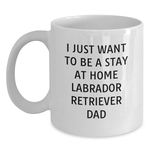 Labrador Retriever Dog Gifts for Him Funny White Coffee Mug, I Just Want To Be A Stay At Home Labrador Retriever Dad Unique Birthday Unique Gifts from Friends Family Men - Main