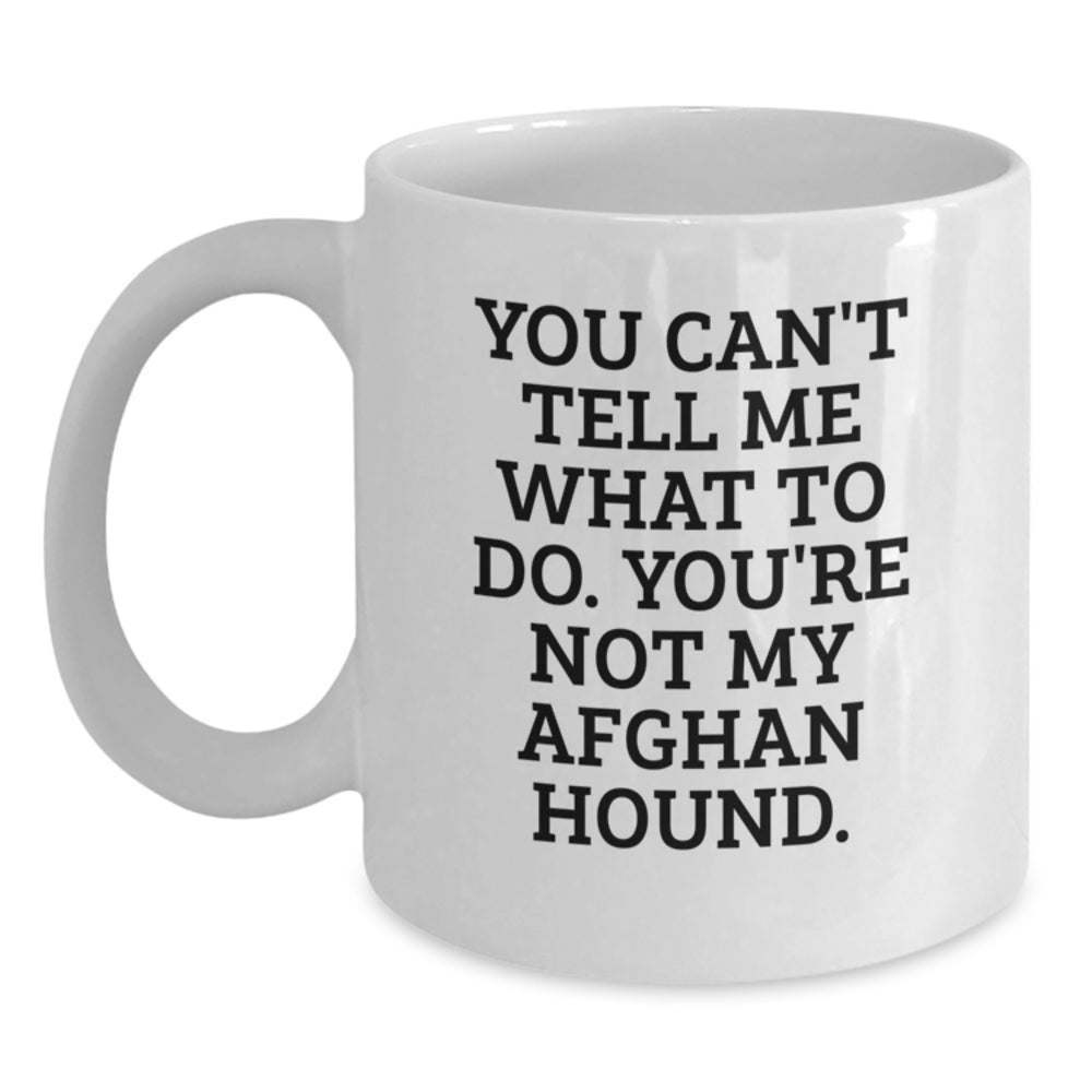 Funny Afghan Hound Dog Gifts for Birthday, White Coffee Mug with You Can't Tell Me What To Do. You're Not My Afghan Hound. Quote, Gifts from Men to Family - Main