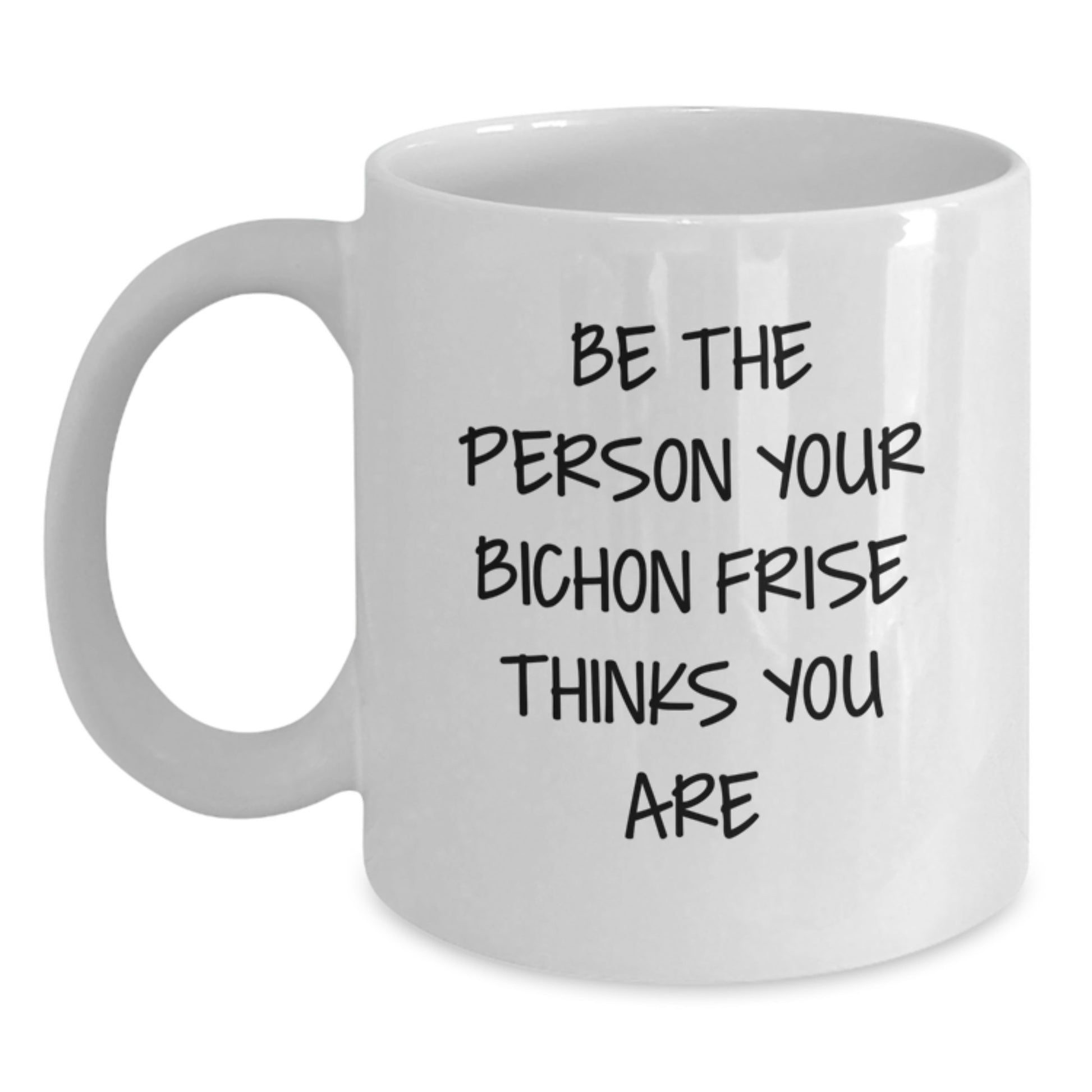 Bichon Frise Dog White Coffee Mug Gifts from Friends for Bichon Frise Dog Lover Be The Person Your Bichon Frise Thinks You Are - Unique Birthday Unique Gifts for Bichon Frise Dog Owners - Main