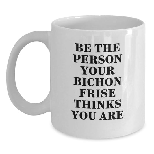 Funny Bichon Frise Dog Gifts from Friends, White Coffee Mugs for Bichon Frise Dog Parents, Birthday Unique Gifts, Be The Person Your Bichon Frise Thinks You Are - Main