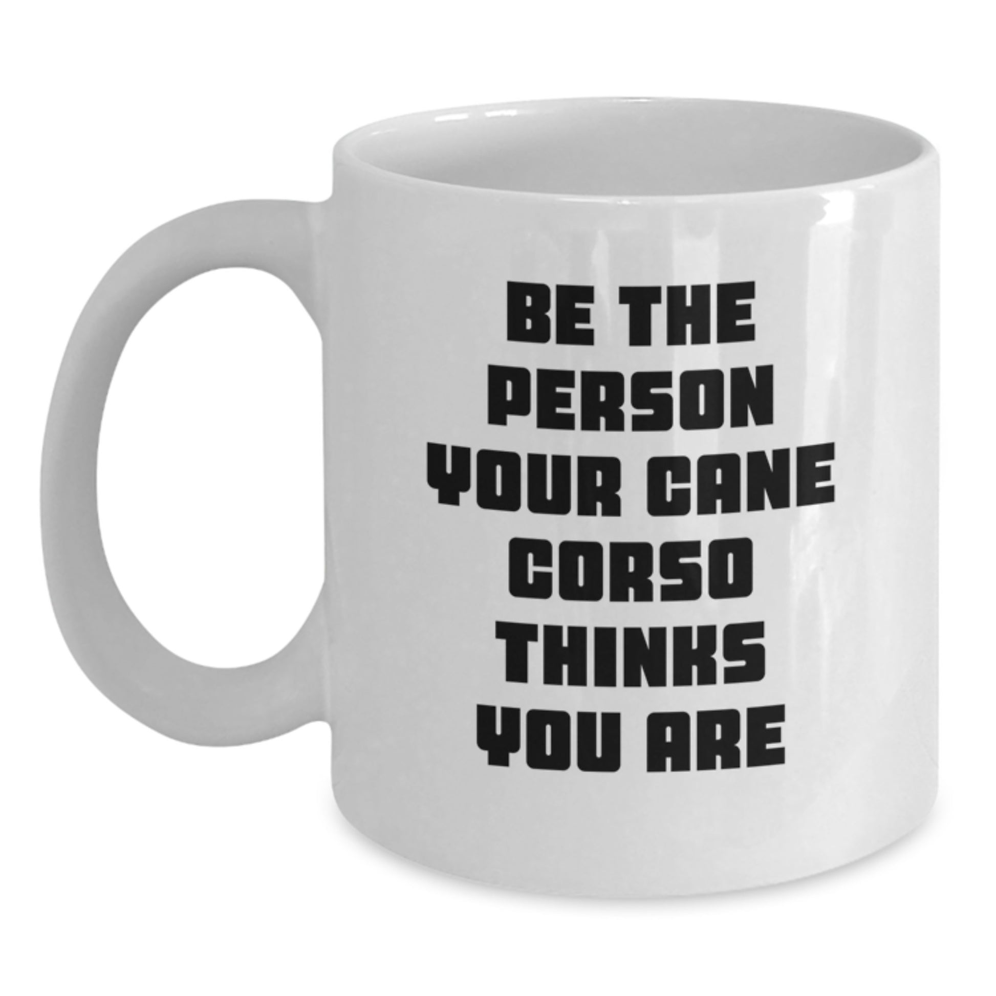 Cute Cane Corso Dog Lover Gifts from Friends for Birthday Unique White Coffee Mugs, Be The Person Your Cane Corso Thinks You Are, Funny Quote - Main