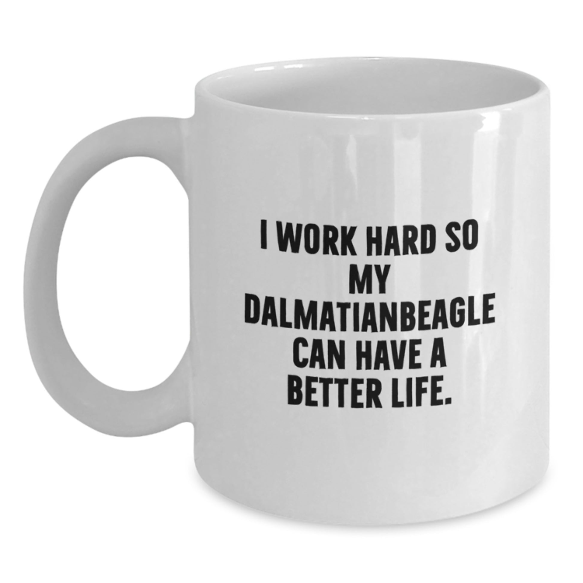 Funny Dalmatian Dog Gifts for Men Women Friends Family - I Work Hard So My Dalmatian Can Have A Better Life. White Coffee Mug - Main