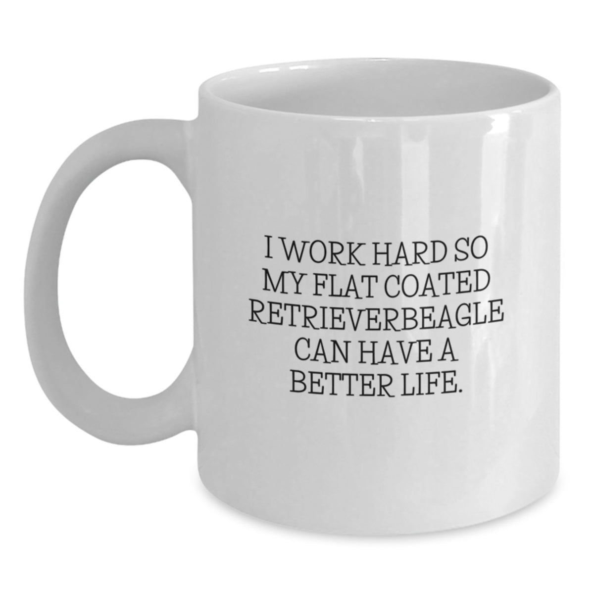 Flat Coated Retriever Dog Lover Gifts from Friends for Birthday - I Work Hard So My Flat Coated Retriever Can Have A Better Life. - White Coffee Mug - Main