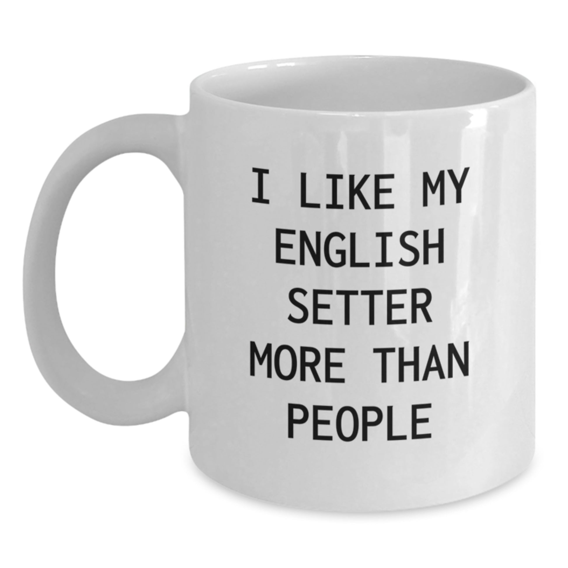 English Setter Dog Mom's Funny White Coffee Mug, 'I Like My English Setter More Than People' Gift for English Setter Dog Lovers, Birthday Unique - Main