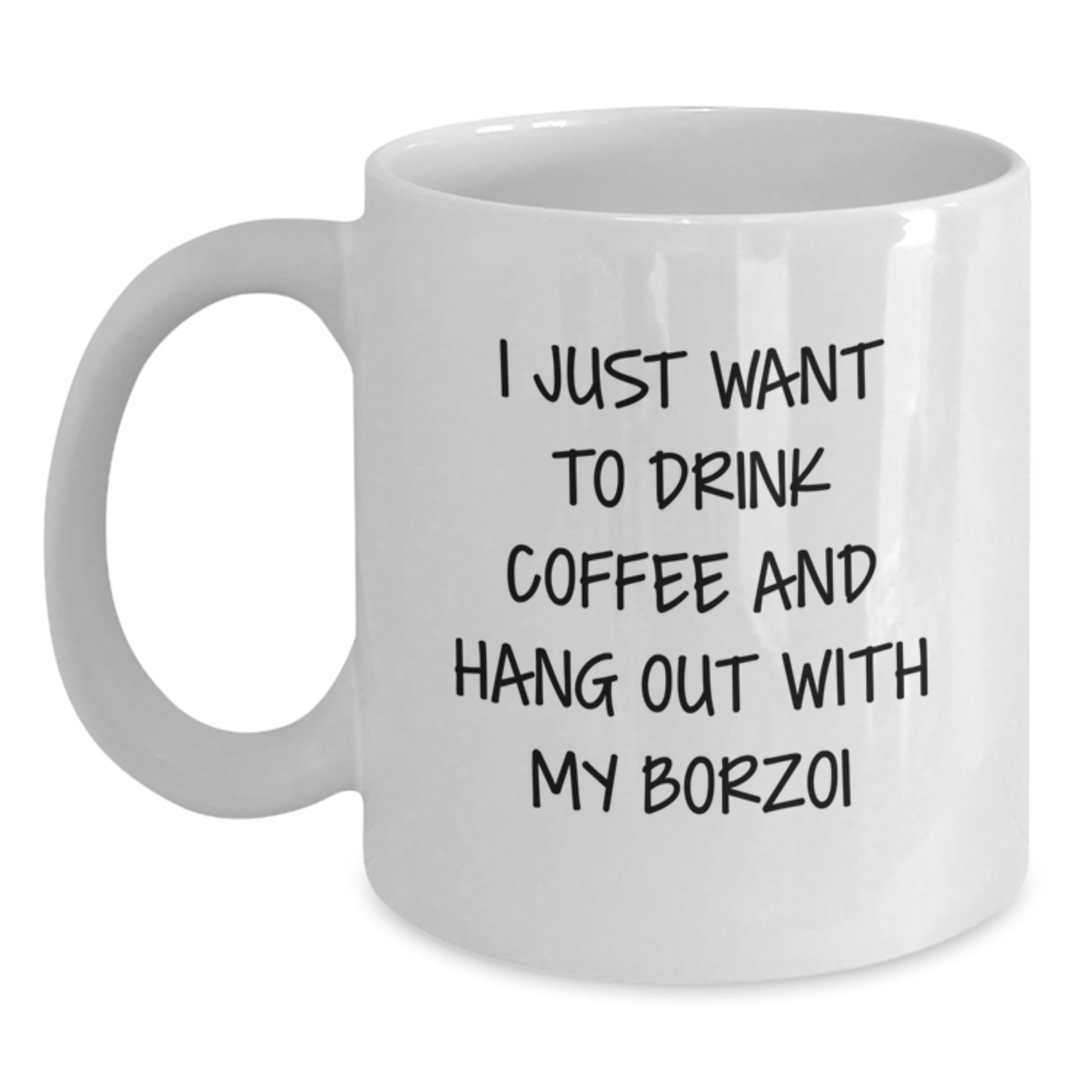 Funny Borzoi Dog Gifts for Birthday - White Coffee Mug, 'I Just Want To Drink Coffee And Hang Out With My Borzoi', Gifts from Friends to Borzoi Dog Lovers, 11oz or 15oz Capacity - Main