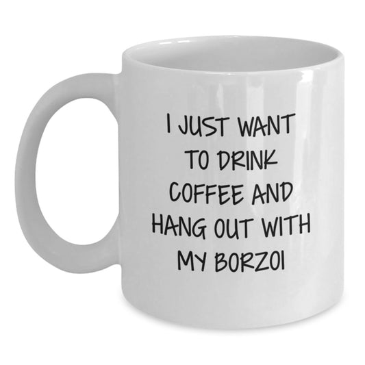 Funny Borzoi Dog Gifts for Birthday - White Coffee Mug, 'I Just Want To Drink Coffee And Hang Out With My Borzoi', Gifts from Friends to Borzoi Dog Lovers, 11oz or 15oz Capacity - Main
