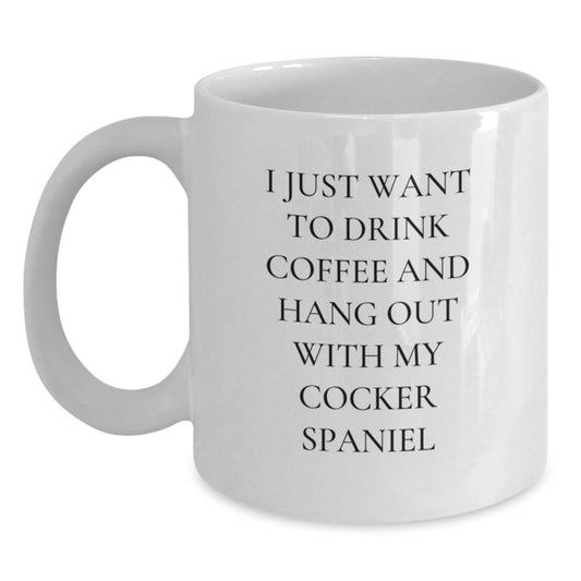 Funny Cocker Spaniel Dog White Coffee Mug Gifts for Men - I Just Want To Drink Coffee And Hang Out With My Cocker Spaniel - Birthday Unique Gifts from Friends or Family - Main