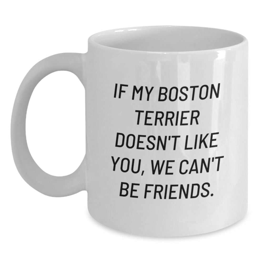 Boston Terrier Dog Cute Quote White Coffee Mugs, Funny Gifts from Friends and Family for Boston Terrier Lovers on Birthday, 'If My Boston Terrier Doesn't Like You, We Can't Be Friends.' - Main