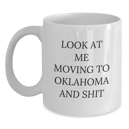  Funny Oklahoma White Coffee Mug Gifts for Oklahoma Men Friends - Look At Me Moving To Oklahoma And Shit - Main