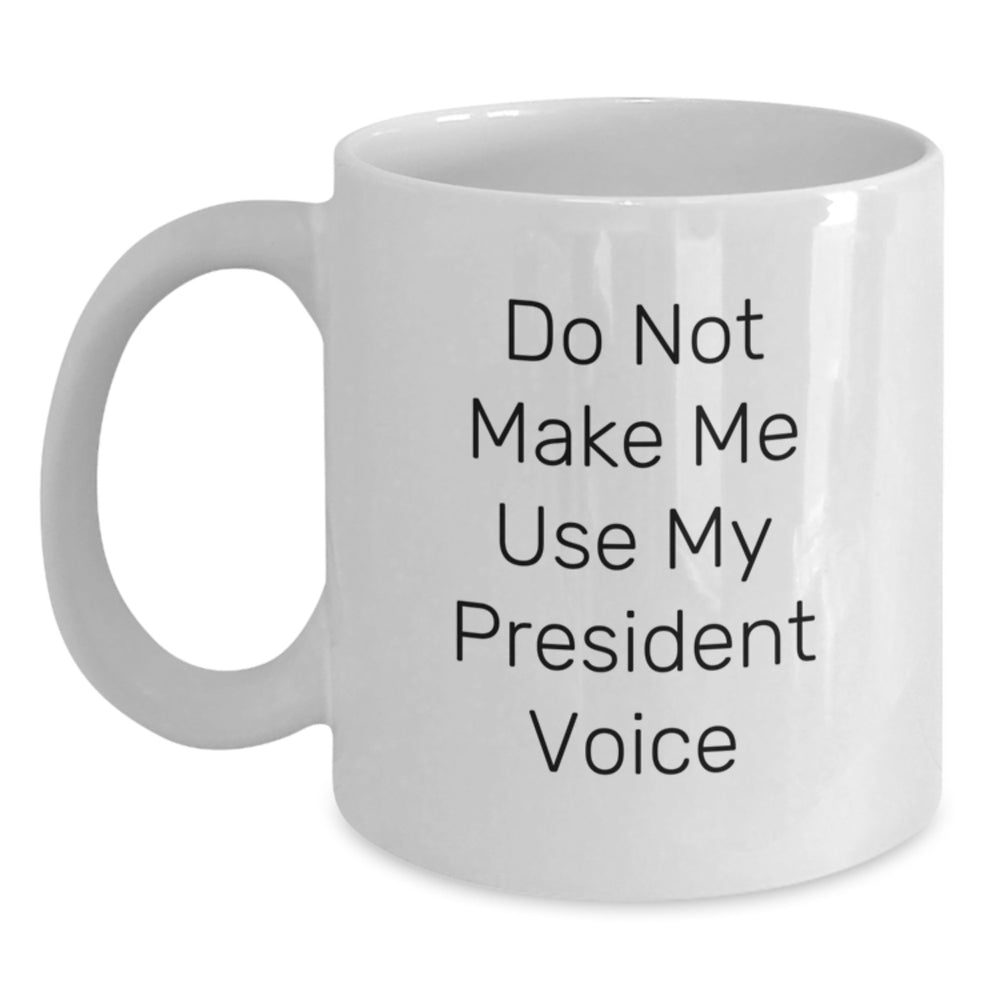 Funny President Gifts for Graduation - Do Not Make Me Use My President Voice White Coffee Mug - Main