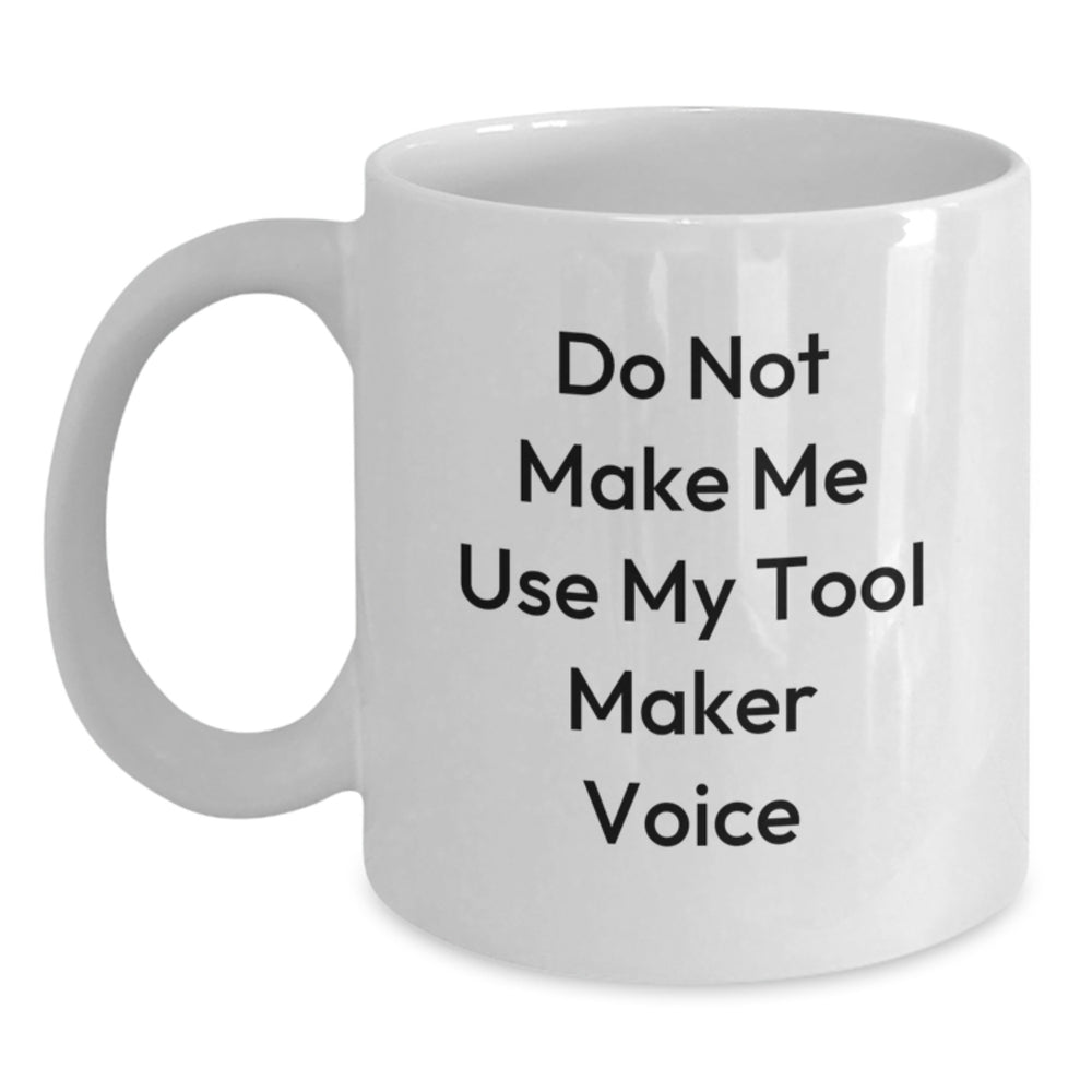Funny Tool Maker Gifts from Friends for Graduation Unique White Coffee Mugs - 'Do Not Make Me Use My Tool Maker Voice' - Main