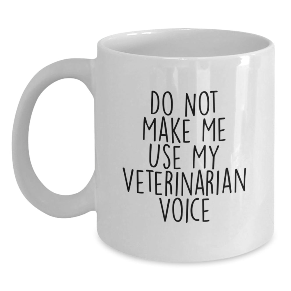 Veterinarian Humor White Coffee Mugs Gifts from Friends for Graduation - 'Do Not Make Me Use My Veterinarian Voice' Funny White Coffee Mug - Main