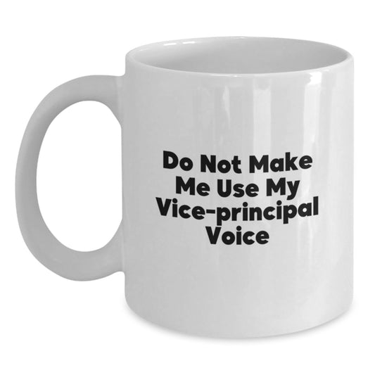 Funny Vice-Principal Quotes White Coffee Mug, Gifts from Friends, Unique Graduation for Vice-Principal, Do Not Make Me Use My Vice-Principal Voice - Main