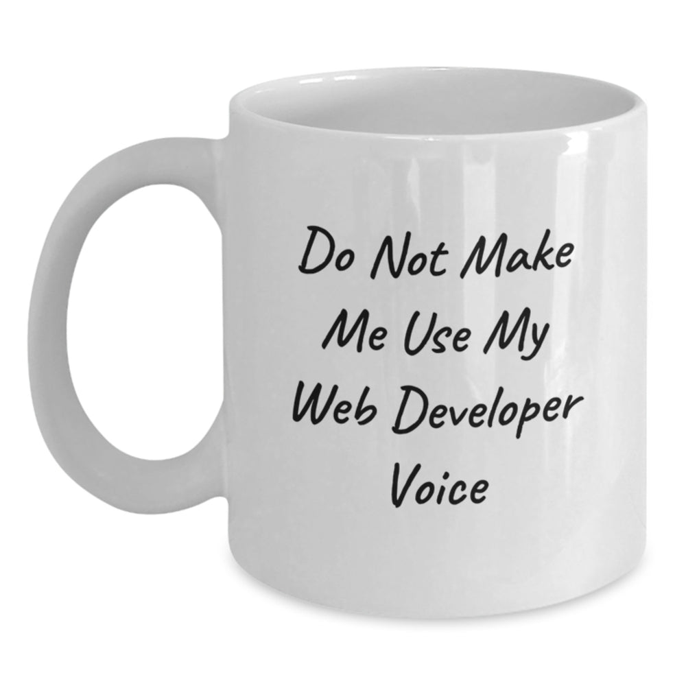 Funny Web Developer Gifts from Friends for Graduation Unique Web Developer Mug, 'Do Not Make Me Use My Web Developer Voice', White Coffee Mug - Main