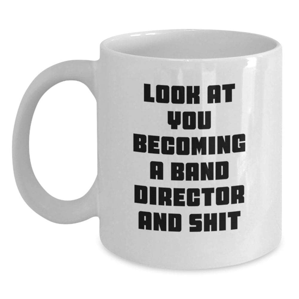 Gifts from Friends for Band Director Graduation, Funny White Coffee Mug - 'Look At You Becoming A Band Director And Shit' - Main