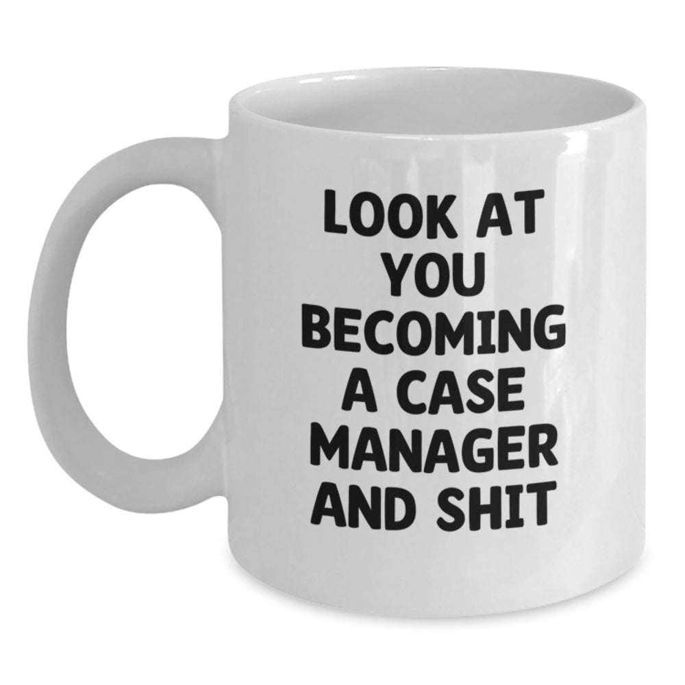 Funny Case Manager Graduation Gifts, White Coffee Mug for Her or Him, 'Look At You Becoming A Case Manager And Shit' Quote, Gifts from Family or Friends - Main