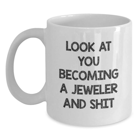 Funny Jeweler Gifts from Men to Friends - Look At You Becoming A Jeweler And Shit, White Coffee Mug for Graduation - Main