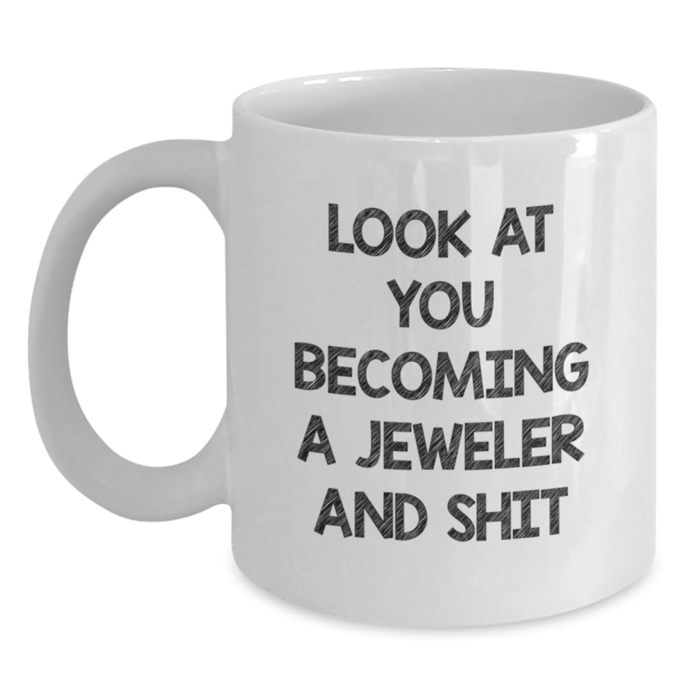 Funny Jeweler Gifts from Men to Friends - Look At You Becoming A Jeweler And Shit, White Coffee Mug for Graduation - Main