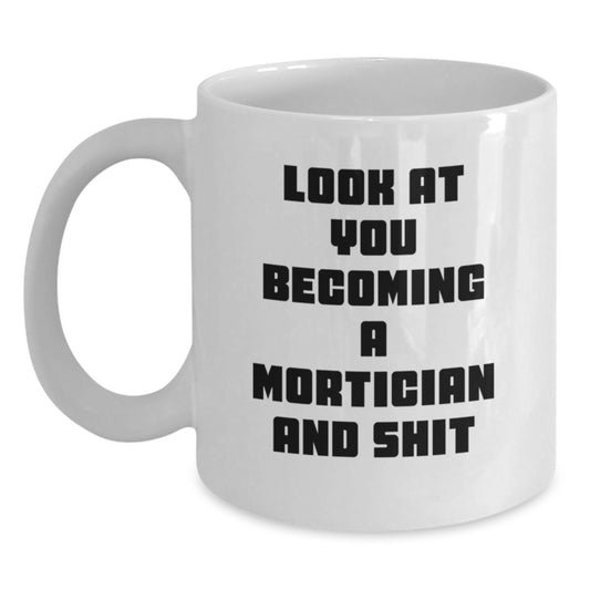 Funny Mortician Gifts for Him or Her - White Coffee Mug, 'Look At You Becoming A Mortician And Shit' Quote - Gifts from Friends or Family for Mortician Graduation - Main