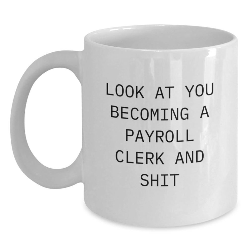 Funny Payroll Clerk Gift, 'Look At You Becoming A Payroll Clerk And Shit', White Coffee Mug for Men, Women, Coworkers, or Family, Gifts from Friends, Unique Graduation Unique Gifts - Main
