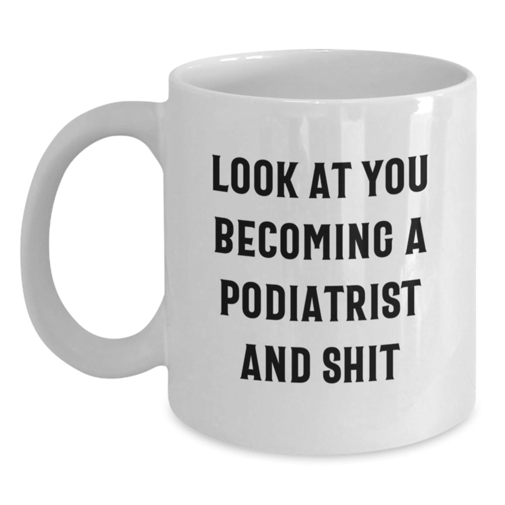 Funny Podiatrist White Coffee Mug Gifts from Friends for Graduation - 'Look At You Becoming A Podiatrist And Shit' - Main