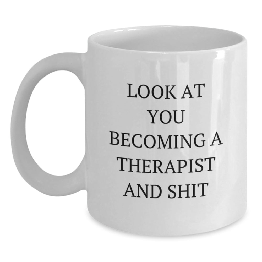 Funny Therapist Gifts from Friends to New Grad Therapist - White Coffee Mug with Look At You Becoming A Therapist And Shit Quote - Main