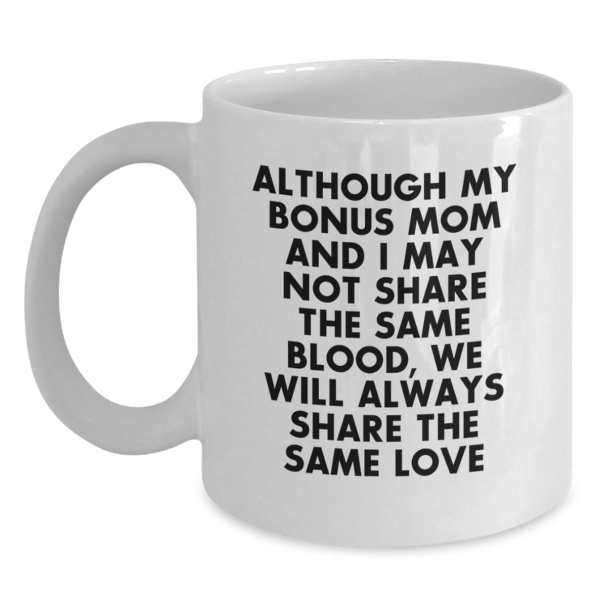 Funny Bonus Mom Gifts from Friends - White Coffee Mug for Graduation - 'Although My Bonus Mom And I May Not Share The Same Blood, We Will Always Share The Same Love' - Main