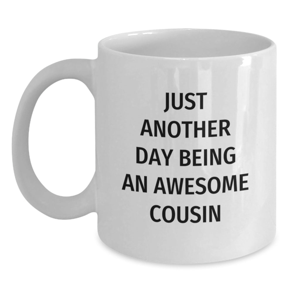 Funny Cousin Gifts from Family - Just Another Day Being An Awesome Cousin White Coffee Mug for Graduation, 11oz or 15oz, Ceramic, Microwave and Dishwasher Safe - Main