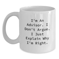Load image into Gallery viewer, Funny Advisor Gifts from Friends to Graduating Advisors, White Coffee Mug with I&#39;m An Advisor. I Don&#39;t Argue. I Just Explain Why I&#39;m Right. Quote, Unique Gifts for Advisors, 11oz or 15oz Capacity - Main
