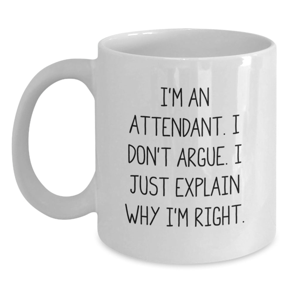 Funny Graduation Gifts from Friends to Attendants - 'I'm An Attendant. I Don't Argue. I Just Explain Why I'm Right.' White Coffee Mug - Main