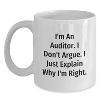 Load image into Gallery viewer, Funny Auditor Gift, I&#39;m An Auditor. I Don&#39;t Argue. I Just Explain Why I&#39;m Right. White Coffee Mug for Graduation, Gifts from Family to Auditor, 11oz or 15oz Capacity - Main

