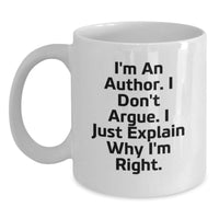 Load image into Gallery viewer, Author Gifts Funny White Coffee Mug for Birthday, &#39;I&#39;m An Author. I Don&#39;t Argue. I Just Explain Why I&#39;m Right.&#39; Gifts from Family to Author Friends - Main
