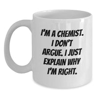 Load image into Gallery viewer, Funny Chemist Gifts from Friends to Men, I&#39;m A Chemist. I Don&#39;t Argue. I Just Explain Why I&#39;m Right. White Coffee Mug for Graduation - Main
