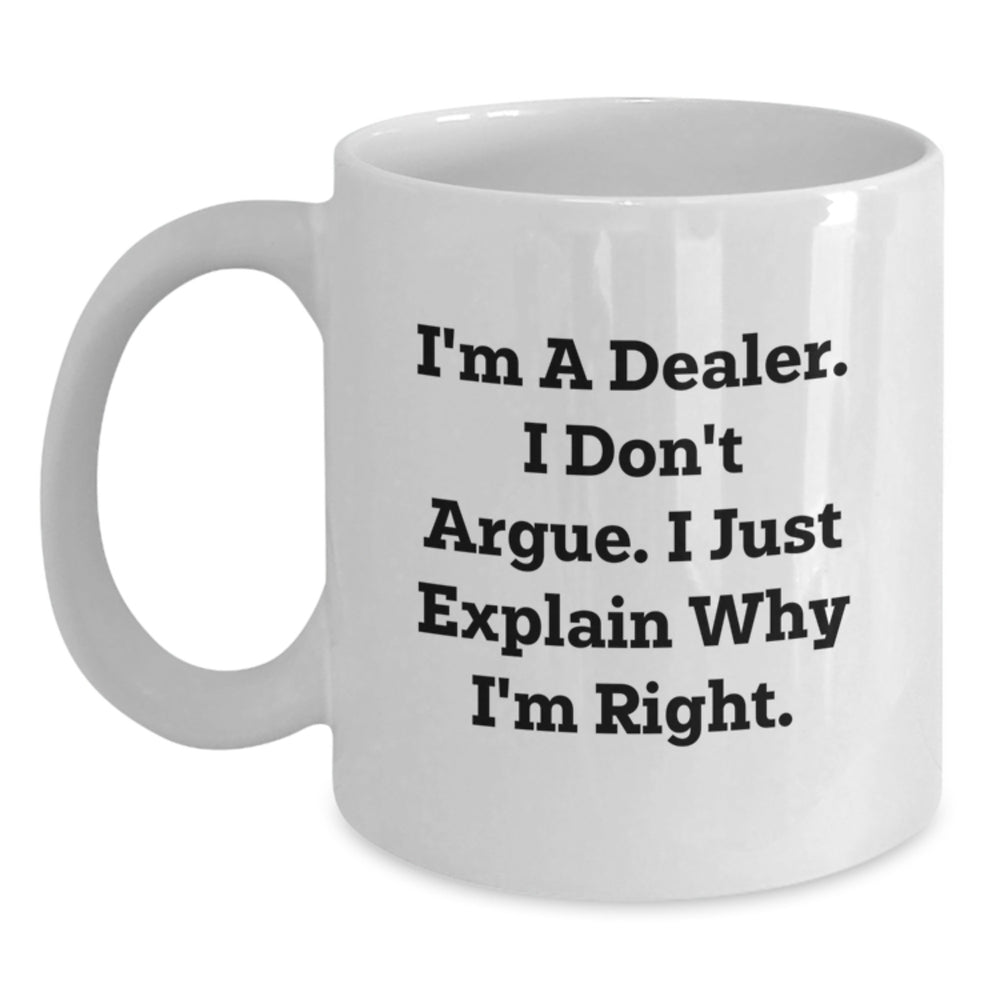 Funny Dealer Gifts from Friends - White Coffee Mug for Graduation - 'I'm A Dealer. I Don't Argue. I Just Explain Why I'm Right.' - Main