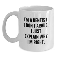 Load image into Gallery viewer, Funny Dentist Gifts: White Coffee Mug for Graduation - Gifts from Friends for Her, Gifts for Him, Funny Quote &#39;I&#39;m A Dentist. I Don&#39;t Argue. I Just Explain Why I&#39;m Right.&#39; - Main
