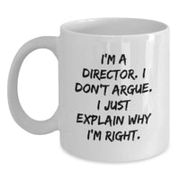 Load image into Gallery viewer, Funny Director Gifts from Friends for Graduation - White Coffee Mug - &#39;I&#39;m a Director, I Don&#39;t Argue, I Just Explain Why I&#39;m Right&#39; - Microwave and Dishwasher Safe - Main
