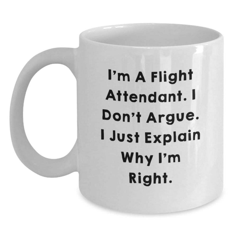 Flight Attendant Humor Gifts from Friends, Unique White Coffee Mug for Graduation, I'm A Flight Attendant. I Don't Argue. I Just Explain Why I'm Right. - Main