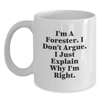 Load image into Gallery viewer, Funny Forester Gifts, White Coffee Mug, &#39;I Don&#39;t Argue, I Just Explain Why I&#39;m Right&#39;, Graduation Unique Gifts from Friends to Men - Main
