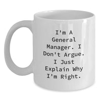 Load image into Gallery viewer, Funny General Manager Gifts for Men - I Don&#39;t Argue. I Just Explain Why I&#39;m Right. - White Coffee Mug from Family to Coworkers - Main

