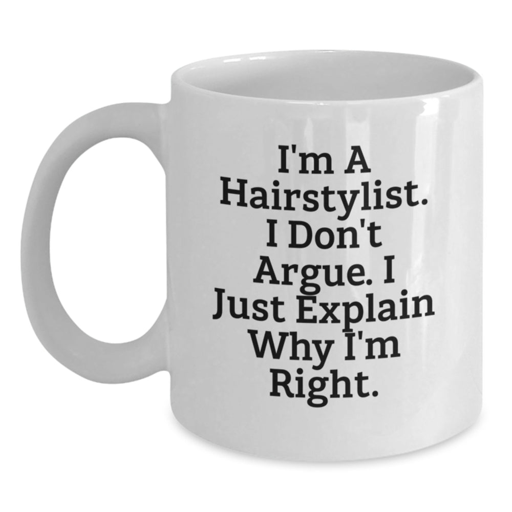 Funny Hairstylist Gifts from Friends for Hairstylers, White Coffee Mug for Graduation, 'I'm A Hairstylist. I Don't Argue. I Just Explain Why I'm Right.' - Main