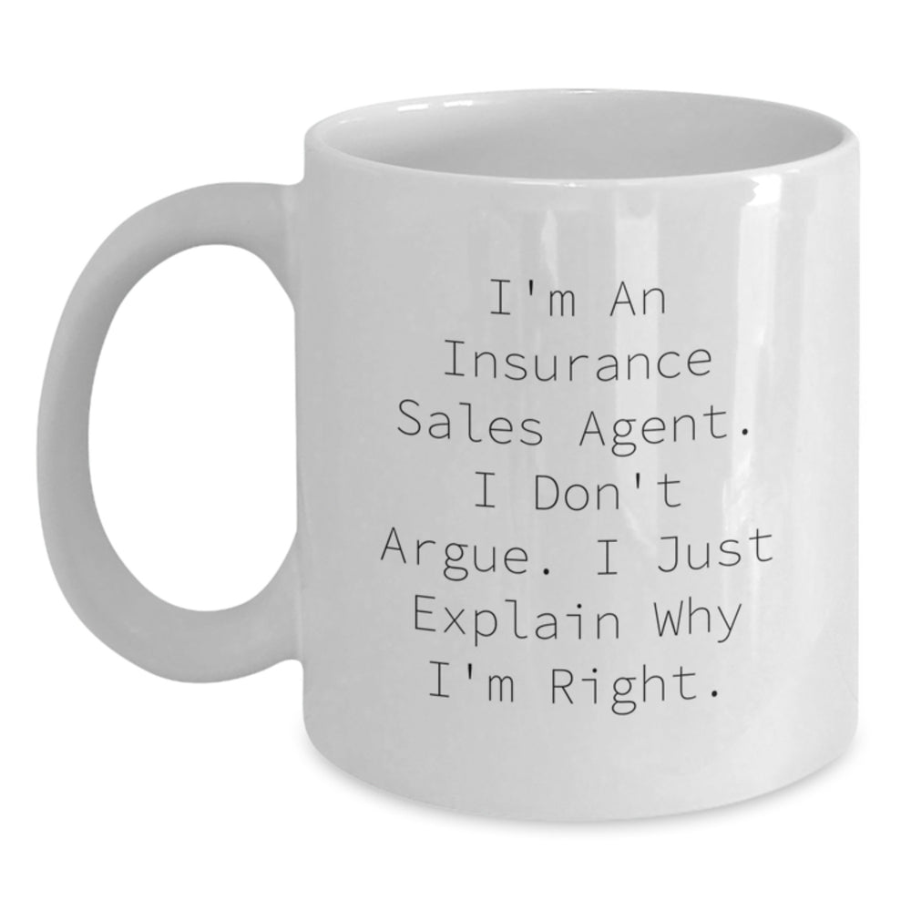 Insurance Sales Agent Funny Graduation Gift from Friends, White Coffee Mug, I'm An Insurance Sales Agent. I Don't Argue. I Just Explain Why I'm Right. - Main