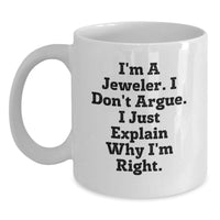 Load image into Gallery viewer, Funny Jeweler Gifts from Men to Friends, Unique White Coffee Mug for Graduation, I&#39;m A Jeweler. I Don&#39;t Argue. I Just Explain Why I&#39;m Right. - Main
