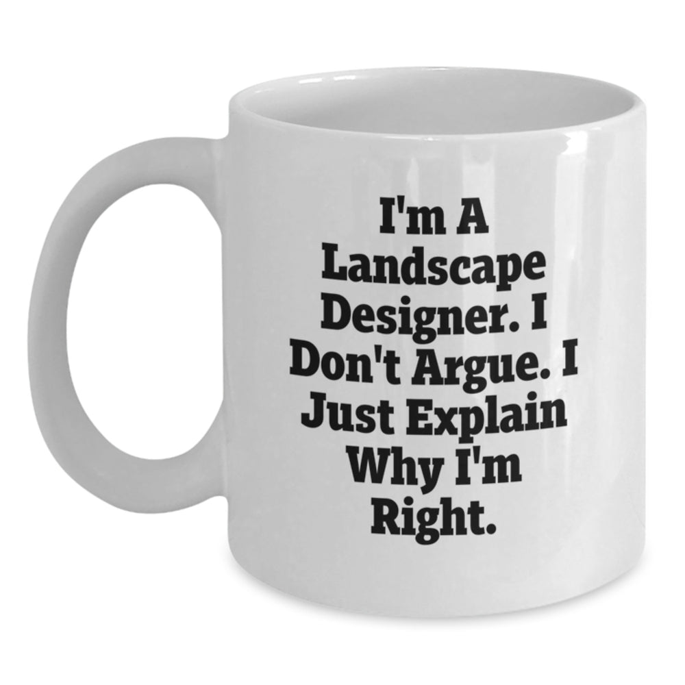 Funny Landscape Designer Gifts for Her from Friends - I'm A Landscape Designer. I Don't Argue. I Just Explain Why I'm Right. White Coffee Mug for Graduation - Main
