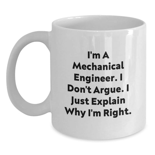 Funny Mechanical Engineer Gifts for Graduation - White Coffee Mug 'I'm A Mechanical Engineer. I Don't Argue. I Just Explain Why I'm Right.' from Friends, Family, Coworkers - Main