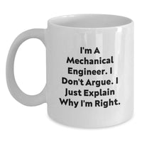 Load image into Gallery viewer, Funny Mechanical Engineer Gifts for Graduation - White Coffee Mug &#39;I&#39;m A Mechanical Engineer. I Don&#39;t Argue. I Just Explain Why I&#39;m Right.&#39; from Friends, Family, Coworkers - Main
