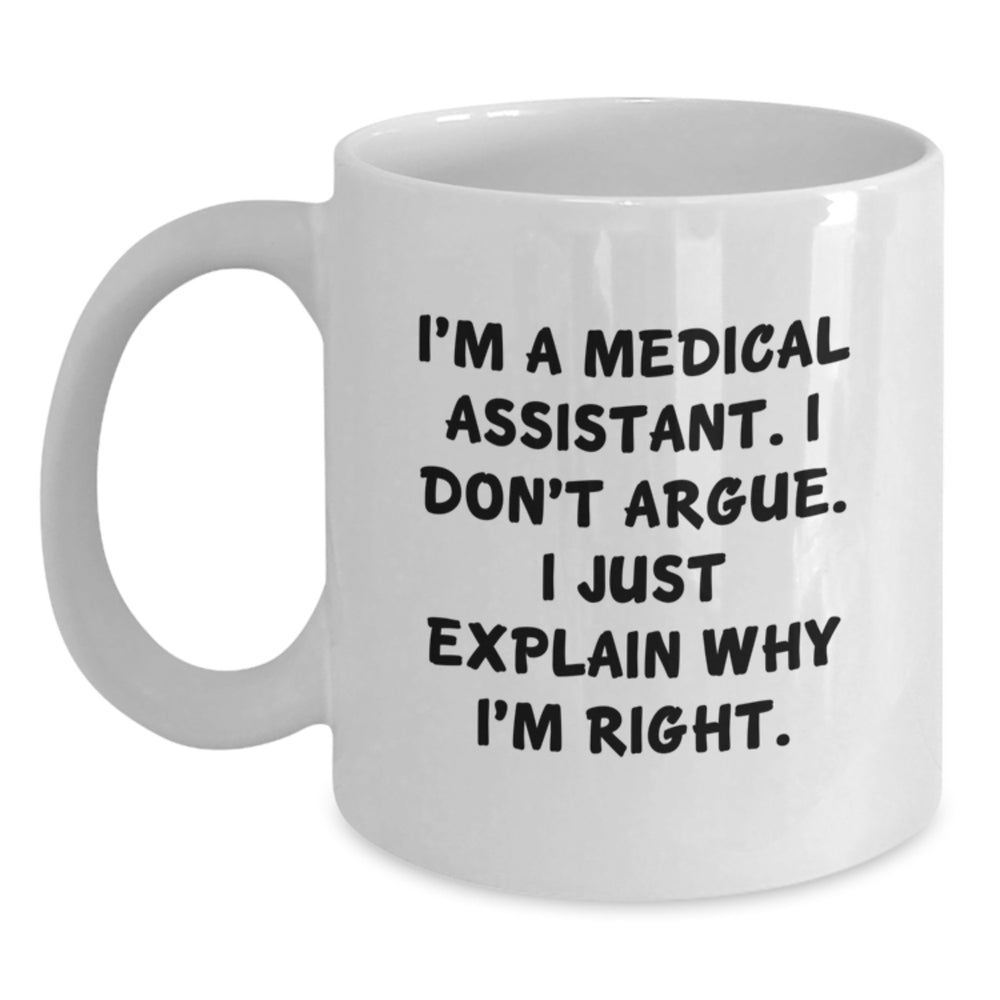 Funny Medical Assistant Gifts from Friends - 'I'm A Medical Assistant. I Don't Argue. I Just Explain Why I'm Right.' White Coffee Mug for Medical Assistant Graduation - Main