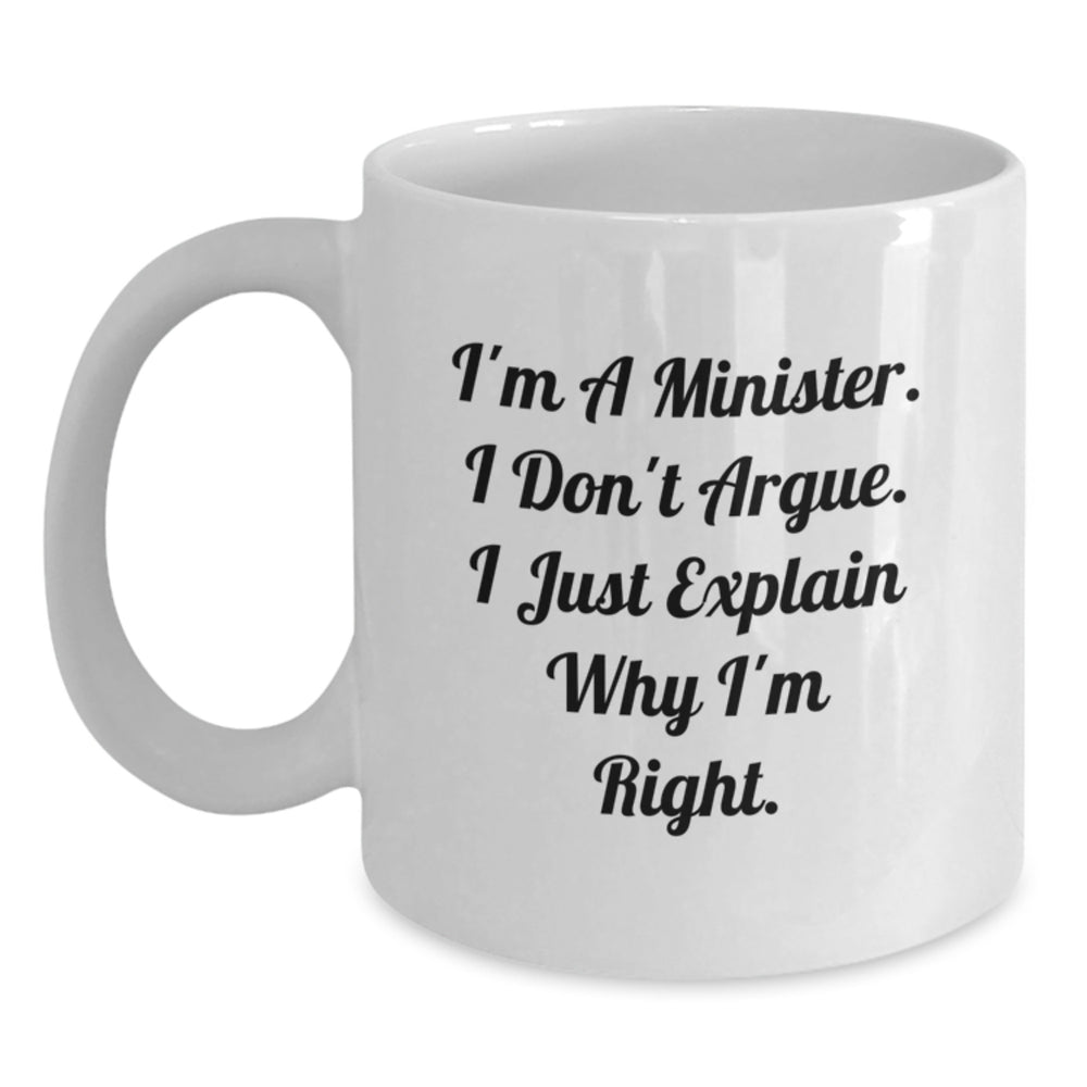 Funny Minister Gifts - I'm A Minister. I Don't Argue. I Just Explain Why I'm Right. - White Coffee Mug for Graduation - Main